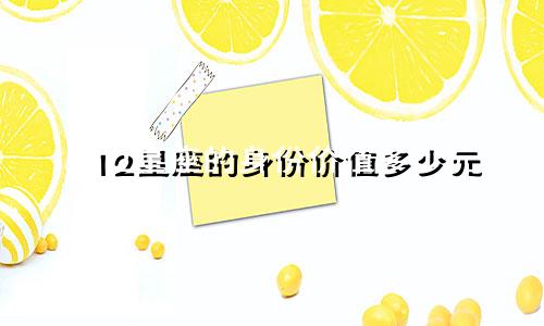 12星座的身份价值多少元