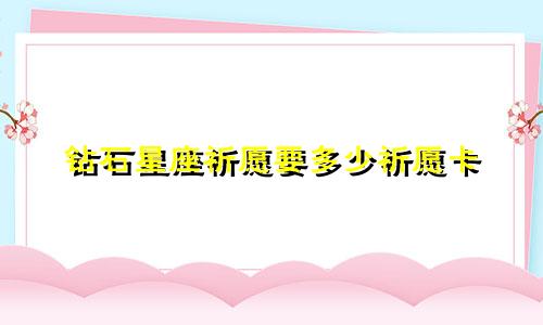 钻石星座祈愿要多少祈愿卡