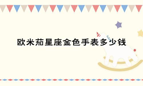 欧米茄星座金色手表多少钱