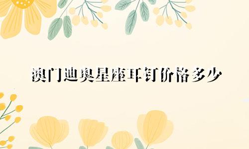 澳门迪奥星座耳钉价格多少
