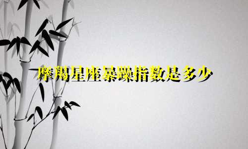 摩羯星座暴躁指数是多少