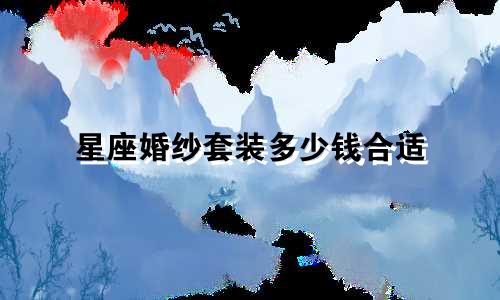 星座婚纱套装多少钱合适