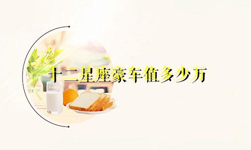 十二星座豪车值多少万