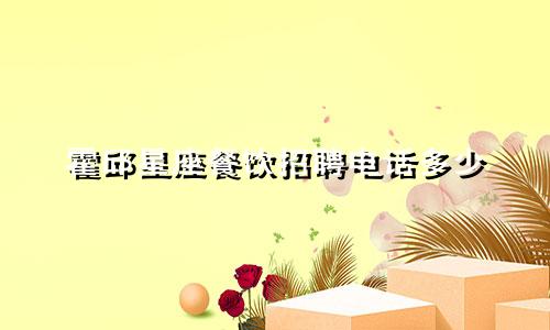 霍邱星座餐饮招聘电话多少