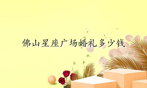 佛山星座广场婚礼多少钱