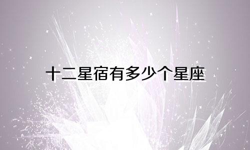 十二星宿有多少个星座