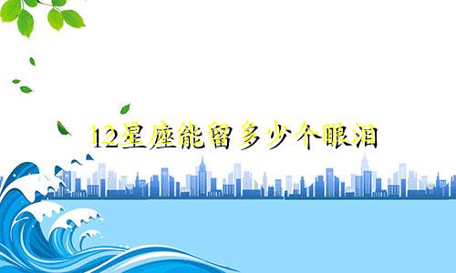 12星座能留多少个眼泪