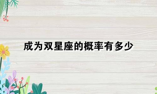 成为双星座的概率有多少