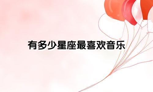 有多少星座最喜欢音乐