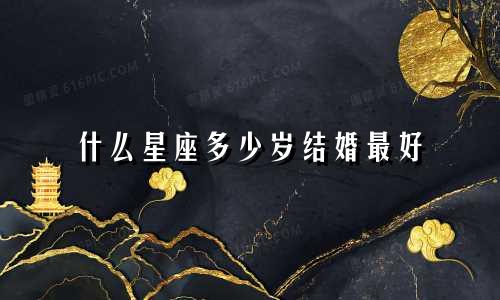 什么星座多少岁结婚最好