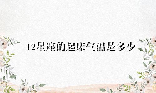 12星座的起床气温是多少