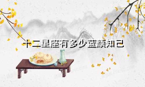 十二星座有多少蓝颜知己