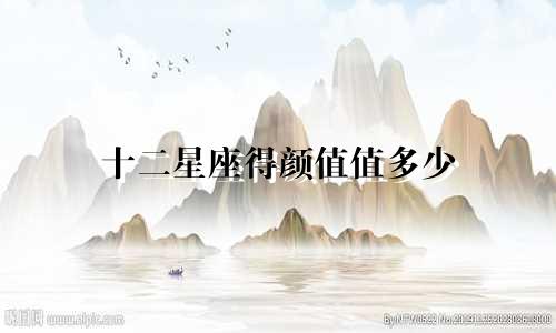 十二星座得颜值值多少