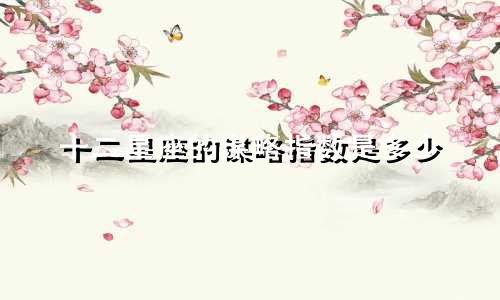 十二星座的谋略指数是多少