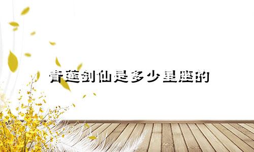 青莲剑仙是多少星座的