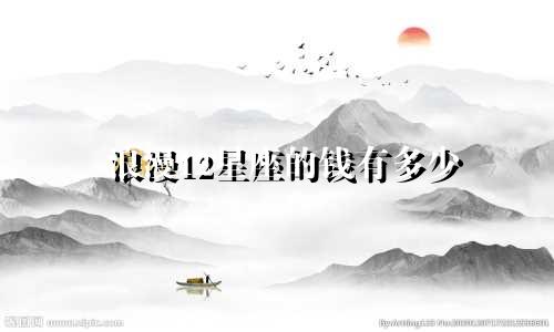 浪漫12星座的钱有多少