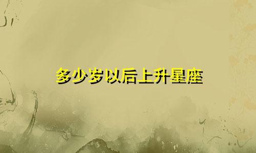 多少岁以后上升星座