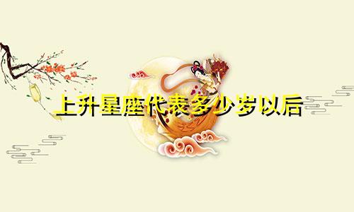 上升星座代表多少岁以后