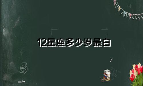 12星座多少岁最白
