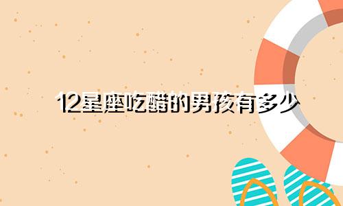 12星座吃醋的男孩有多少