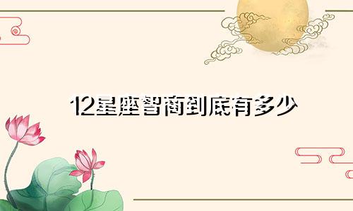 12星座智商到底有多少