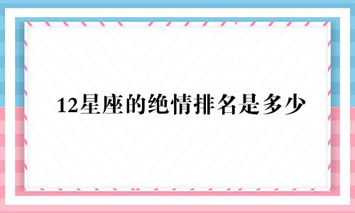 12星座的绝情排名是多少
