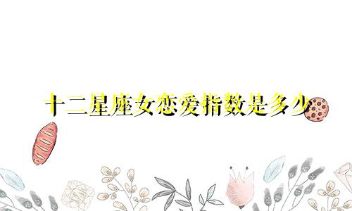十二星座女恋爱指数是多少