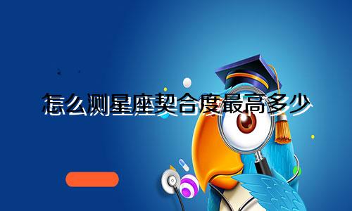 怎么测星座契合度最高多少