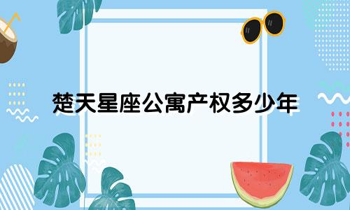 楚天星座公寓产权多少年