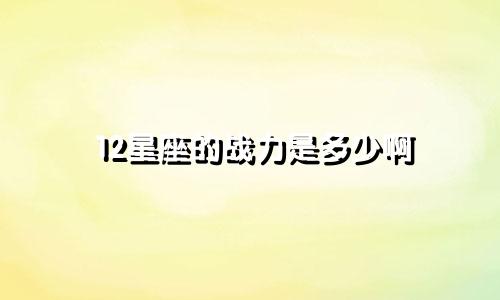 12星座的战力是多少啊