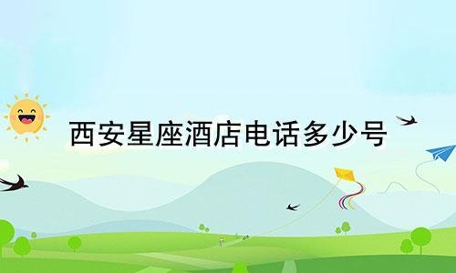西安星座酒店电话多少号
