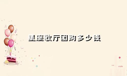 星座歌厅团购多少钱