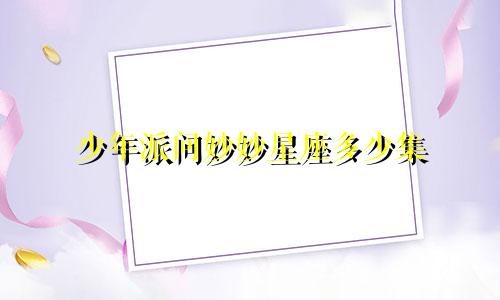 少年派问妙妙星座多少集