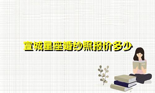 宣城星座婚纱照报价多少