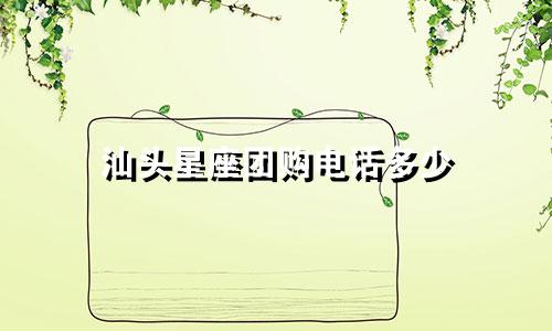 汕头星座团购电话多少