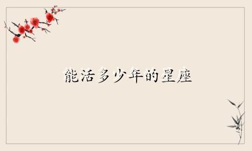 能活多少年的星座