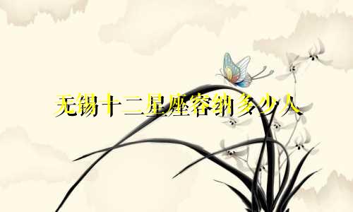 无锡十二星座容纳多少人