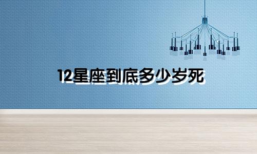 12星座到底多少岁死