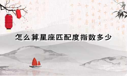 怎么算星座匹配度指数多少