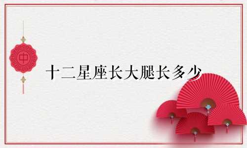 十二星座长大腿长多少