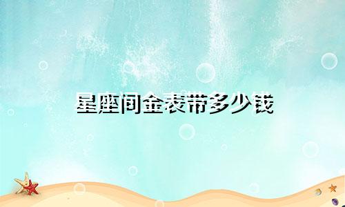 星座间金表带多少钱
