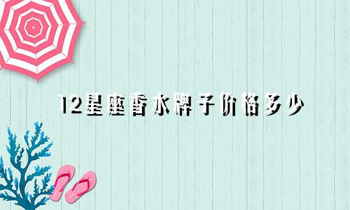 12星座香水牌子价格多少