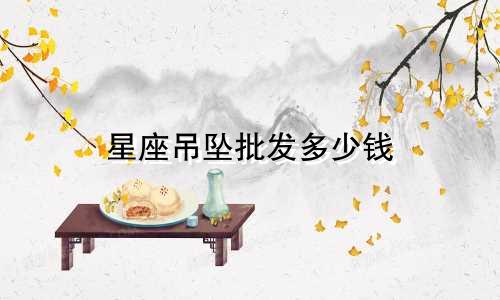 星座吊坠批发多少钱