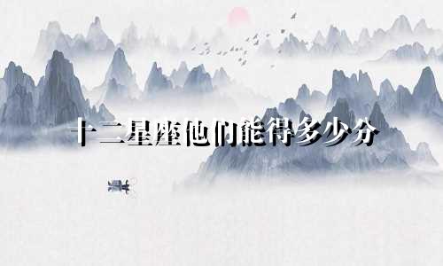 十二星座他们能得多少分