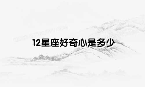 12星座好奇心是多少