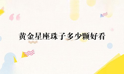 黄金星座珠子多少颗好看