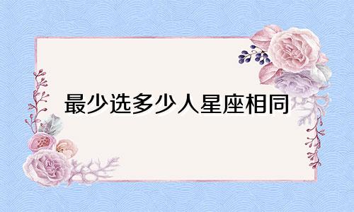 最少选多少人星座相同