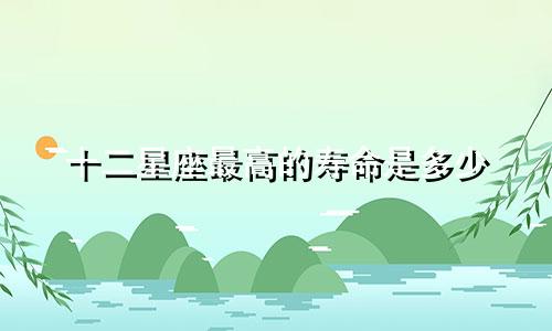 十二星座最高的寿命是多少
