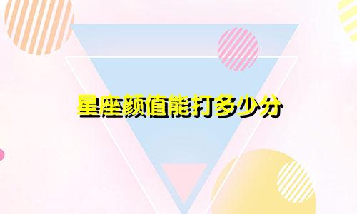 星座颜值能打多少分