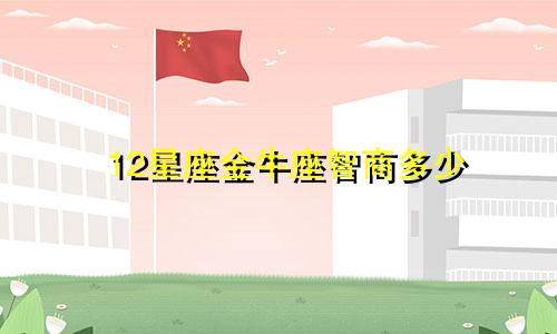 12星座金牛座智商多少